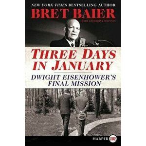 Three Days in January: Dwight Eisenhower's Final Mission, Paperback - Bret Baier imagine