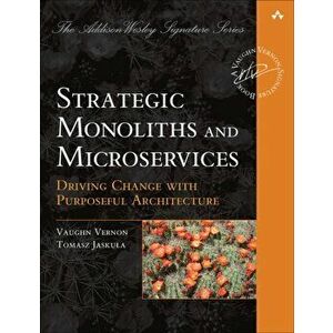 Strategic Monoliths and Microservices: Driving Innovation Using Purposeful Architecture, Paperback - Vaughn Vernon imagine