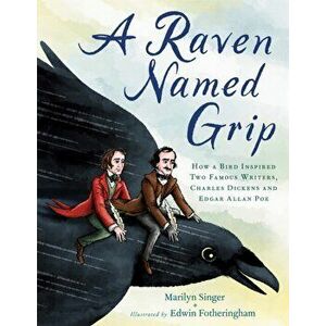 A Raven Named Grip: How a Bird Inspired Two Famous Writers, Charles Dickens and Edgar Allan Poe, Hardcover - Marilyn Singer imagine