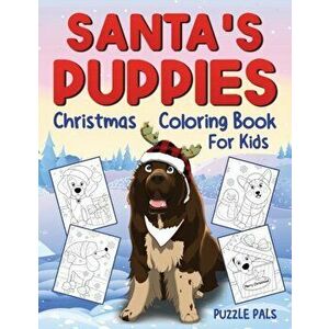 Santa's Puppies Coloring Book For Kids: Christmas Coloring Book For Kids Ages 4 - 8, Paperback - Puzzle Pals imagine
