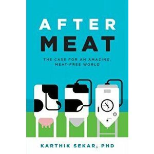 After Meat: The Case for an Amazing, Meat-Free World, Paperback - Karthik Sekar imagine