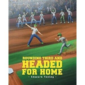 Rounding Third and Headed for Home, Paperback - Edward Tooley imagine