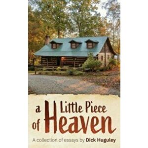 A Little Piece of Heaven, Paperback - Dick Huguley imagine