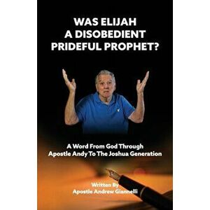 Was Elijah A Disobedient Prideful Prophet?, Paperback - Andrew Giannelli imagine