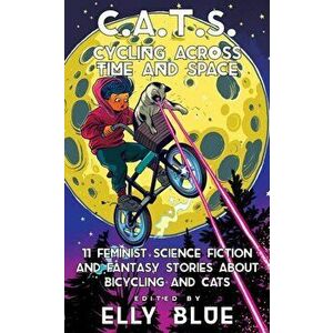 C.A.T.S.: Cycling Across Time and Space: 11 Feminist Science Fiction and Fantasy Stories about Bicycling and Cats - Elly Blue imagine