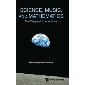 Science, Music, and Mathematics: The Deepest Connections, Hardcover - Michael Edgeworth McIntyre imagine