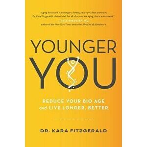 Younger You: Reduce Your Bio Age and Live Longer, Better, Hardcover - Kara N. Fitzgerald imagine