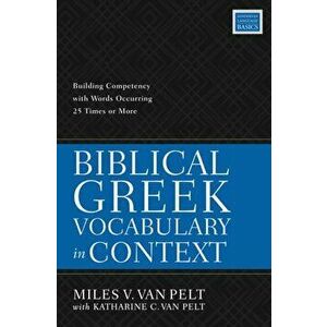 Biblical Greek Vocabulary in Context: Building Competency with Words Occurring 25 Times or More, Paperback - Miles V. Van Pelt imagine
