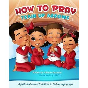 How to Pray: A guide that connects children to God through prayer, Paperback - Tatiana Zurowski imagine
