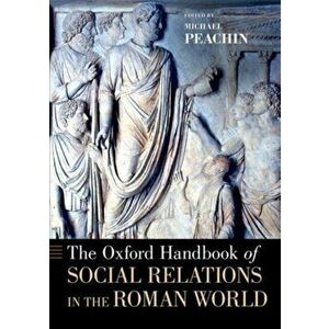 The Oxford Handbook of Social Relations in the Roman World, Paperback - Michael Peachin imagine