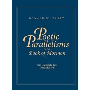 Poetic Parallelisms in the Book of Mormon: The Complete Text Reformatted, Hardcover - Donald W. Parry imagine