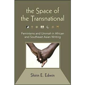The Space of the Transnational: Feminisms and Ummah in African and Southeast Asian Writing, Hardcover - Shirin E. Edwin imagine