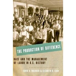 The Production of Difference: Race and the Management of Labor in U.S. History, Paperback - David R. Roediger imagine