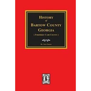Bartow County, Georgia, History Of. (Formerly Cass County)., Paperback - Lucy Cunyus imagine