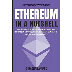 Ethereum in a Nutshell: The definitive guide to enter the world of Ethereum, cryptocurrencies, smart contracts and master it completely - Sebastian An imagine