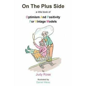 On The Plus Side: A Little Book of Optimism and Positivity for Vintage Models, Paperback - Judy Rose imagine