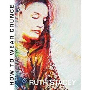 How to Wear Grunge, Paperback - Ruth Stacey imagine