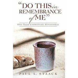 Do This in Remembrance of Me: One-Year Communion Devotional, Paperback - Paul L. Staack imagine