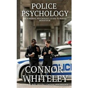 Police Psychology: The Forensic Psychology Guide To Police Behaviour, Paperback - Connor Whiteley imagine