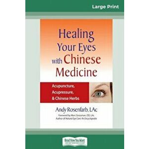Healing Your Eyes with Chinese Medicine: Acupuncture, Acupressure, & Chinese Herb (16pt Large Print Edition), Paperback - Andy Rosenfarb imagine