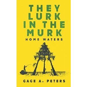 They Lurk in the Murk, Paperback - Gage A. Peters imagine