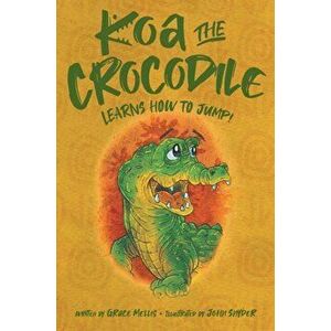 Koa the Crocodile: Learns to Jump, Hardcover - Grace Mellis imagine