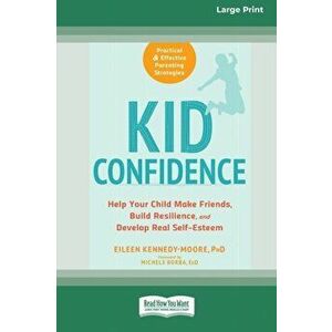Kid Confidence: Help Your Child Make Friends, Build Resilience, and Develop Real Self-Esteem (16pt Large Print Edition) - Eileen Kennedy- Moore imagine