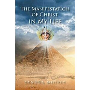 The Manifestation of Christ in My Life, Paperback - Sandra Mosley imagine