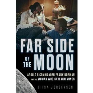Far Side of the Moon: Apollo 8 Commander Frank Borman and the Woman Who Gave Him Wings, Hardcover - Liisa Jorgensen imagine