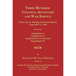 Three Hundred Colonial Ancestors and War Service: Their Part in Making American History from 495 to 1934. Bound with Supplement I, Supplement II, Supp imagine