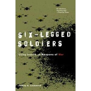 Six-Legged Soldiers: Using Insects as Weapons of War, Paperback - Jeffrey A. Lockwood imagine