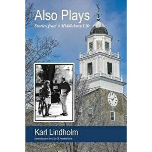 Also Plays: Stories from a Middlebury Life, Paperback - Karl Lindholm imagine