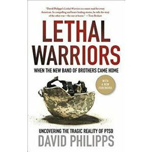 Lethal Warriors: When the New Band of Brothers Came Home, Paperback - David Philipps imagine