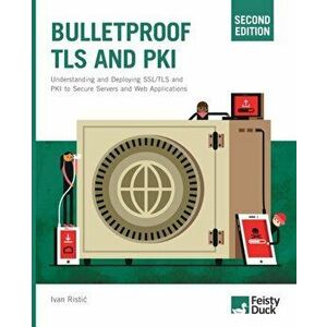 Bulletproof TLS and PKI, Second Edition: Understanding and Deploying SSL/TLS and PKI to Secure Servers and Web Applications - Ivan Ristic imagine