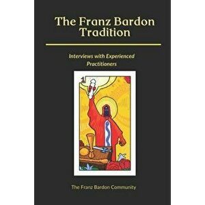 The Franz Bardon Tradition: Interviews with Experienced Practitioners, Paperback - Martin Faulks imagine