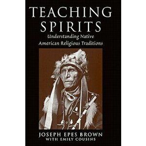 Teaching Spirits: Understanding Native American Religious Traditions, Paperback - Joseph Brown imagine