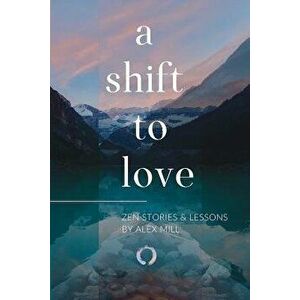 A Shift to Love: Zen Stories and Lessons by Alex Mill, Paperback - Alex Mill imagine