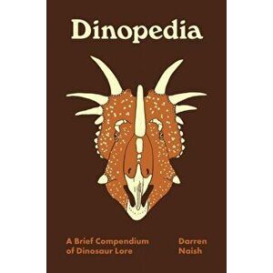 Dinopedia: A Brief Compendium of Dinosaur Lore, Hardcover - Darren Naish imagine