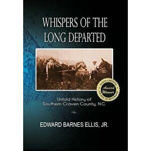 Whispers of the Long Departed: Untold History of Southern Craven County, N.C., Hardcover - Edward B. Ellis imagine