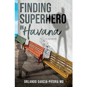 Finding Superhero in Havana: A Memoir, Paperback - Orlando Garcia-Piedra imagine