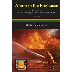 Alarm in the Firehouse: A Memoir of America's First Openly Gay Professional Firefighter, Paperback - R. Kevin Mallinson imagine