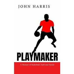 Playmaker: A Memoir of Basketball, Faith and Family, Paperback - John Harris imagine