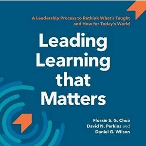 Leading Learning that Matters: A Leadership Process to Rethink What's Taught and How for Today's World, Paperback - David N. Perkins imagine