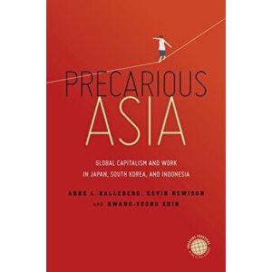 Precarious Asia: Global Capitalism and Work in Japan, South Korea, and Indonesia, Hardcover - Arne L. Kalleberg imagine