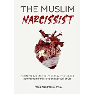 The Muslim Narcissist: An Islamic Guide to Understanding, Surviving and Healing from Narcissistic and Spiritual Abuse - Mona Alyedreessy imagine