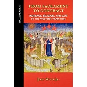 From Sacrament to Contract: Marriage, Religion, and Law in the Western Tradition, Paperback - Jr. Witte, John imagine