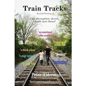 Train Tracks: Second Printing Can disruption, deceit, death save them?, Paperback - Peter Alderman imagine