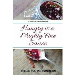 Hungry is a Mighty Fine Sauce, Paperback - Shellie Rushing Tomlinson imagine