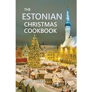 The Estonian Christmas Cookbook, Paperback - Lucie Rogers imagine