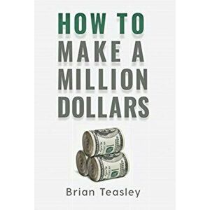 How to Make a Million Dollars, Hardcover - Brian Teasley imagine